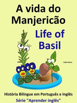 A vida do Manjericão - Life of Basil. História Bilíngue em Inglês e Português. Série "Aprender Inglês" - Série "Aprender Inglês", #6