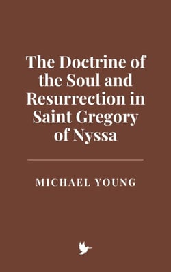 The Doctrine of the Soul and Resurrection in Saint Gregory of Nyssa