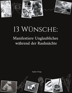 13 Wünsche: Manifestiere Unglaubliches während der Rauhnächte - Dein 5-Jahres-Workbook für deine Rauhnachts-Manifestationen - inkl. Coaching-Fragen, Anleitung &amp; Workbook sowie Ritualmaterialien