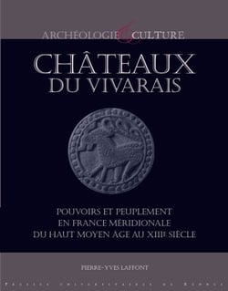 Châteaux du Vivarais - Pouvoirs et peuplement en France méridionale du haut Moyen Âge au XIIIe siècle