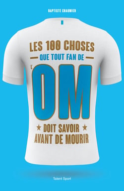 OM - Les 100 choses que tout fan de l'OM doit savoir avant de mourir - Olympique de Marseille