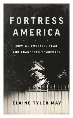 Fortress America - How We Embraced Fear and Abandoned Democracy