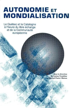 Autonomie et mondialisation - Le Québec et la Catalogne à l'heure du libre-échange et  de la Communauté européenne