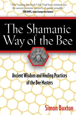 The Shamanic Way of the Bee - Ancient Wisdom and Healing Practices of the Bee Masters