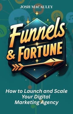 Funnels &amp; Fortune: How to Launch and Scale Your Digital Marketing Agency