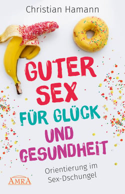 Guter Sex für Glück und Gesundheit - Orientierung im Sex-Dschungel