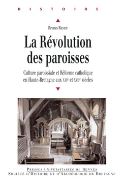 La révolution des paroisses - Culture paroissiale et Réforme catholique en Haute-Bretagne aux xvie et xviie siècles