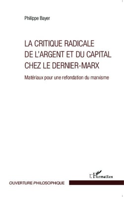 La critique radicale de l'argent et du capital chez le dernier-Marx - Matériaux pour une refondation du marxisme