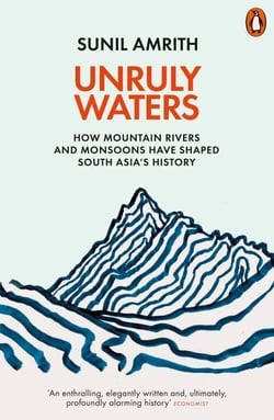 Unruly Waters - How Mountain Rivers and Monsoons Have Shaped South Asia's History