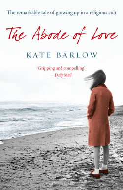The Abode of Love - The Remarkable Tale of Growing Up in a Religious Cult