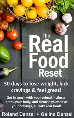 The Real Food Reset: 30 Days to Lose Weight, Kick Cravings &amp; Feel Great - Get in Touch with Your Primal Instincts, Detox Your Body, and Cleanse Yourself of Cravings, All with Real Food!