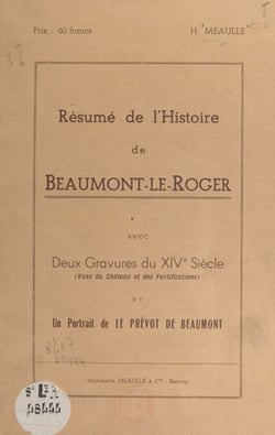 Résumé de l'histoire de Beaumont-le-Roger - Avec deux gravures du XIVe siècle (vues du château et des fortifications) et un portrait de Le Prévot de Beaumont