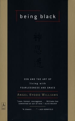 Being Black - Zen and the Art of Living with Fearlessness and Grace