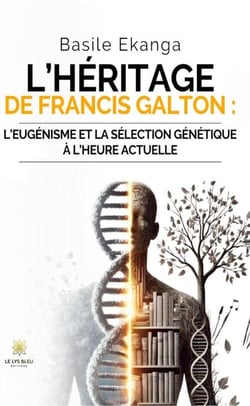 L’héritage de Francis Galton :l’eugénisme et la sélection génétique à l’heure actuelle