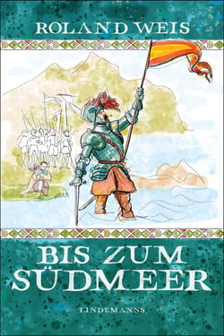 Bis zum Südmeer - Die Entdeckung und Eroberung Mittel- und Südamerikas neu erzählt