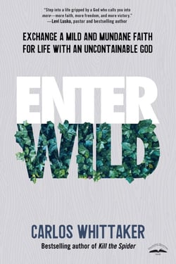 Enter Wild - Exchange a Mild and Mundane Faith for Life with an Uncontainable God