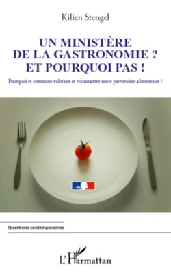 Un ministère de la Gastronomie et pourquoi pas ! - Pourquoi et comment valoriser et transmettre notre patrimoine alimentaire ?