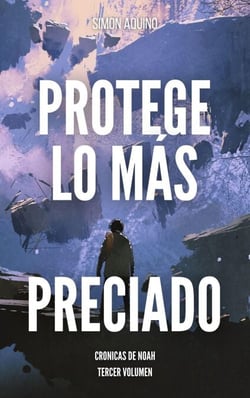 Protege lo más Preciado: Crónicas de Noah, tercer volumen - Crónicas de Noah, #3