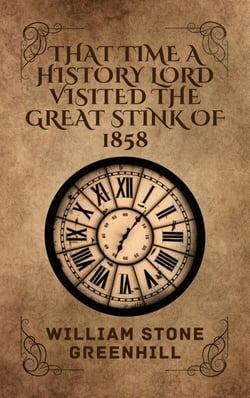 That Time The History Lordess Explored The Great Stank Of 1858 - History Lord: TIME ADVENTURES, #2