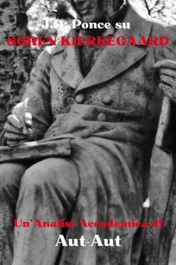 J.D. Ponce su Søren Kierkegaard: Un'Analisi Accademica di Aut-Aut - Grandi Menti del Pensiero Universale (Analizzate), #9