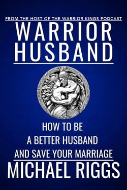 Warrior Husband - How to be a Better Husband and Save Your Marriage