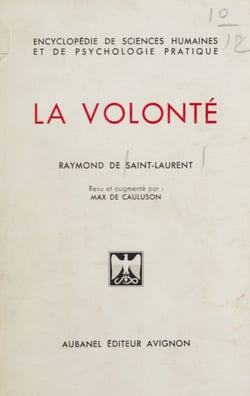 La volonté - Comment l'orienter, lui donner de l'élan, l'entraîner à l'effort, l'utiliser pour réussir dans la vie