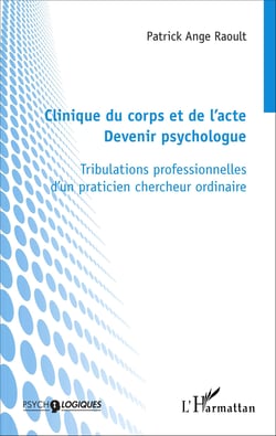 Clinique du corps et de l'acte - Devenir psychologue - Tribulations professionnelles d'un praticien chercheur ordinaire