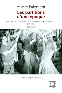 Les partitions d'une époque, Volume 2 - Les pièces d'André Paiement et du Théâtre du Nouvel-Ontario ( 1971-1976)
