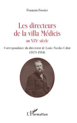 Les directeurs de la villa Médicis au XIXe siècle - Correspondance du directorat de Louis-Nicolas Cabat (1879-1884)