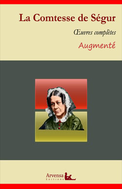 La Comtesse de Ségur : Oeuvres complètes et annexes (annotées, illustrées) - Les malheurs de Sophie, Les petites filles modèles, Mémoires d'un âne...
