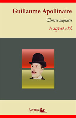 Guillaume Apollinaire : Oeuvres – suivi d'annexes (annotées, illustrées) - Alcools, Calligrammes, Les trois Don Juan, L’Hérésiarque ...