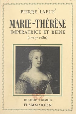 Marie-Thérèse : impératrice et reine - 1717-1780