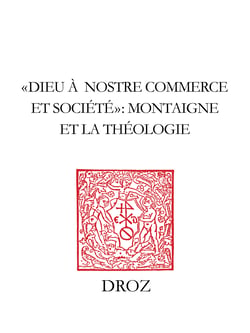 "Dieu à nostre commerce et societé" : Montaigne et la théologie