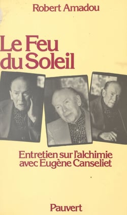 Le feu du soleil - Entretien sur l'alchimie avec Eugène Canseliet