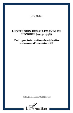 L'EXPULSION DES ALLEMANDS DE HONGRIE (1944-1948) - Politique internationale et destin méconnu d'une minorité