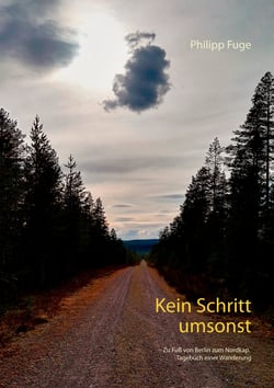 Kein Schritt umsonst - Zu Fuß von Berlin zum Nordkap. Tagebuch einer Wanderung