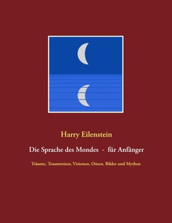 Die Sprache des Mondes - für Anfänger - Träume, Traumreisen, Visionen, Omen, Bilder und Mythen