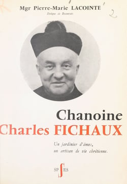 Chanoine Charles Fichaux - Un jardinier d'âmes, un artisan de vie chrétienne