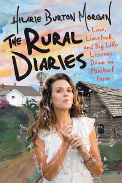The Rural Diaries - Love, Livestock, and Big Life Lessons Down on Mischief Farm
