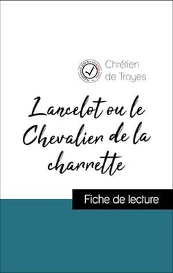 Analyse de l'œuvre : Lancelot ou le Chevalier de la charrette (résumé et fiche de lecture plébiscités par les enseignants sur fichedelecture.fr)
