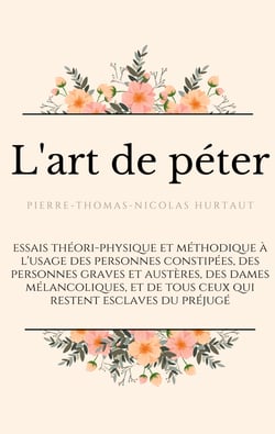 L'art de péter - essais théori-physique et méthodique à l'usage des personnes constipées, des personnes graves et austères, des dames mélancoliques, et de tous ceux qui restent esclaves du préjugé