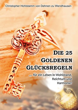 Die 25 goldenen Glücksregeln - ... für ein Leben in Wohlstand, Reichtum und Harmonie!