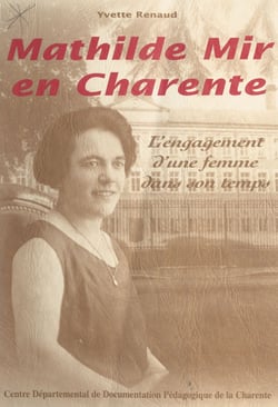 Mathilde Mir (1896-1958) en Charente (de 1932 à 1948) - Ou L'engagement d'une femme dans son temps