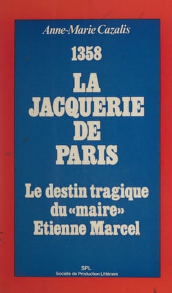 1358, la Jacquerie de Paris - Le destin tragique du "maire" Étienne Marcel
