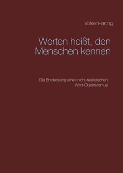Werten heißt, den Menschen kennen - Die Entdeckung eines nicht-realistischen Wert-Objektivismus