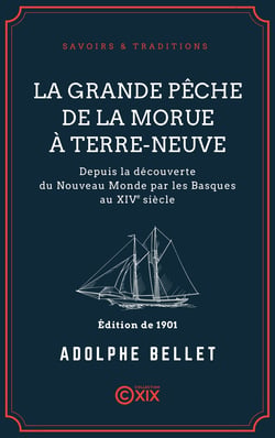 La Grande Pêche de la morue à Terre-Neuve - Depuis la découverte du Nouveau Monde par les Basques au XIVe siècle