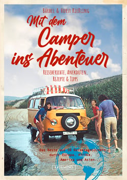 Mit dem Camper ins Abenteuer - Das Beste aus 50 Reisetagebüchern durch Europa, Afrika, Amerika und Asien...