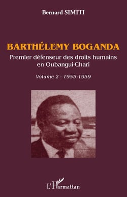 Barthélémy Boganda. Premier défenseur des droits humains en Oubangui-Chari. Volume 2 - 1953-1959
