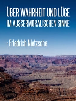 Über Wahrheit und Lüge im außermoralischen Sinne - Ein Essay