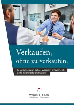 Verkaufen, ohne zu verkaufen - Je mehr du dich auf das VERKAUFEN konzentrierst, desto weniger wirst du verkaufen.